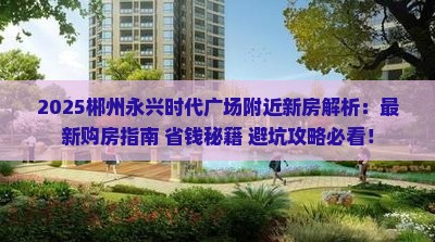 郴州永兴时代广场附近新房