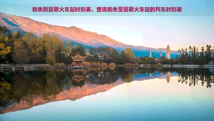 新余到昆明火车站时刻表,查询新余至昆明火车站的列车时刻表